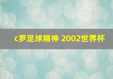 c罗足球精神 2002世界杯